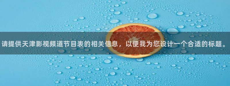 斑马ls1203：请提供天津影视频道节目表的相关信息，以便我为您设计一个合适的标题。
