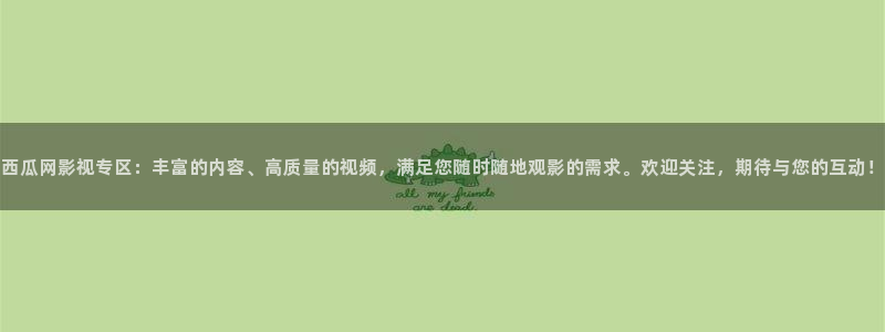 斑马影视下载：西瓜网影视专区：丰富的内容、高质量的视频，满足您随时随地观影的需求。欢迎关注，期待与您的互动！